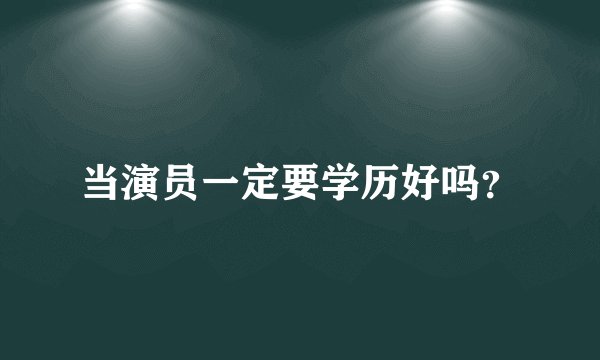 当演员一定要学历好吗？