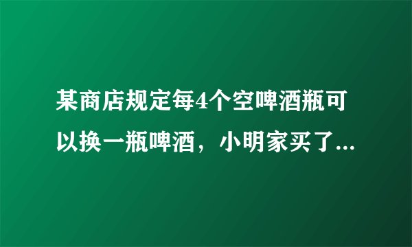 某商店规定每4个空啤酒瓶可以换一瓶啤酒，小明家买了24瓶啤酒，他家前后最多能喝多少瓶啤酒？（ ）
