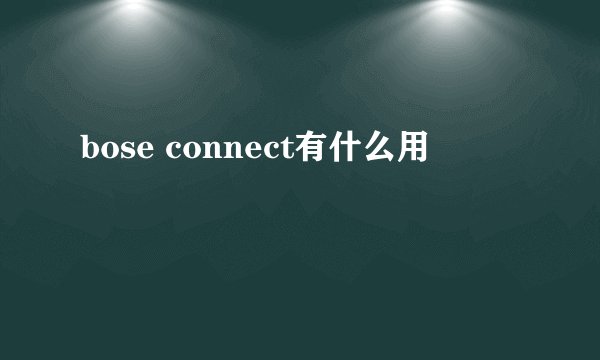 bose connect有什么用