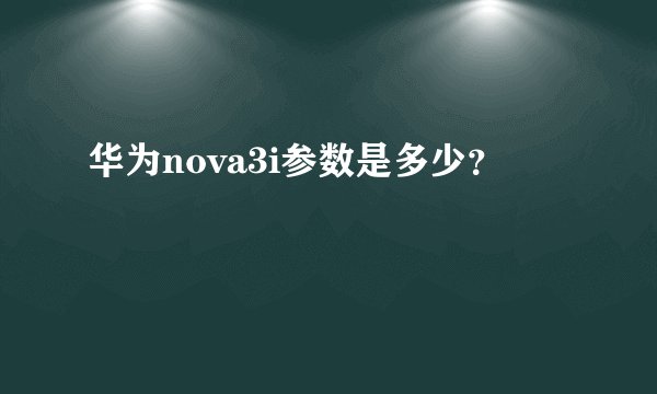华为nova3i参数是多少？