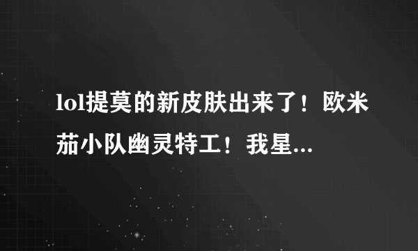 lol提莫的新皮肤出来了！欧米茄小队幽灵特工！我星期六想买个！推不推荐买？反正我也是个壕！
