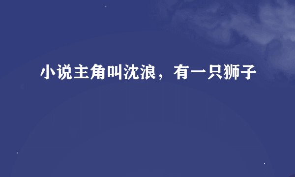 小说主角叫沈浪，有一只狮子