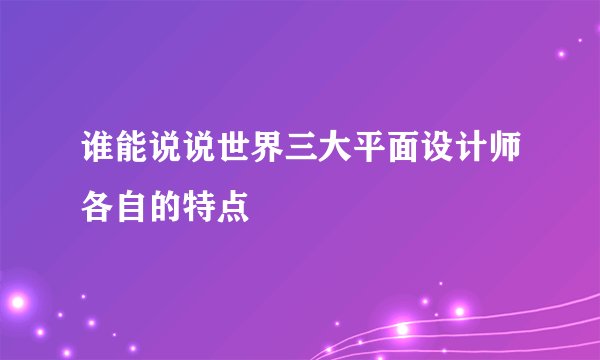 谁能说说世界三大平面设计师各自的特点