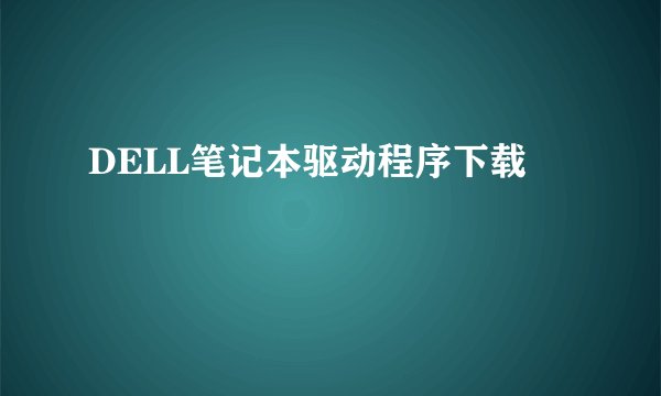DELL笔记本驱动程序下载
