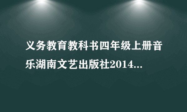 义务教育教科书四年级上册音乐湖南文艺出版社2014年7月第一版教案