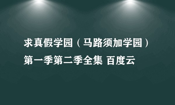 求真假学园（马路须加学园）第一季第二季全集 百度云