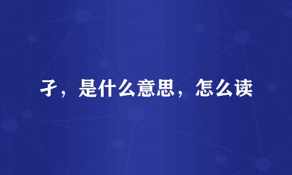 孑，是什么意思，怎么读