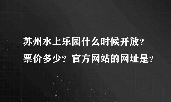 苏州水上乐园什么时候开放？票价多少？官方网站的网址是？