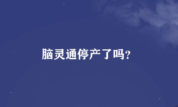 脑灵通停产了吗？