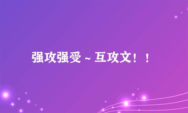 强攻强受～互攻文！！