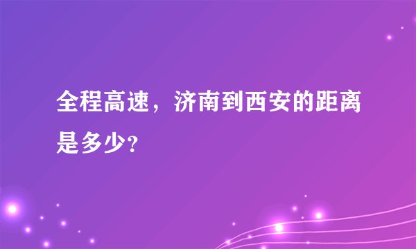 全程高速，济南到西安的距离是多少？