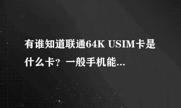 有谁知道联通64K USIM卡是什么卡？一般手机能打电话用吗？ 还是这卡就是无线上网卡？ 不太懂，请教懂的人