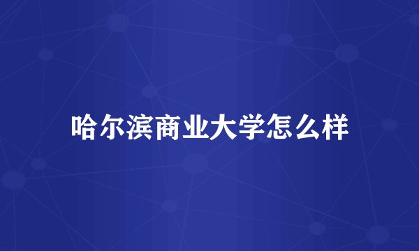 哈尔滨商业大学怎么样