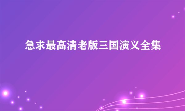 急求最高清老版三国演义全集