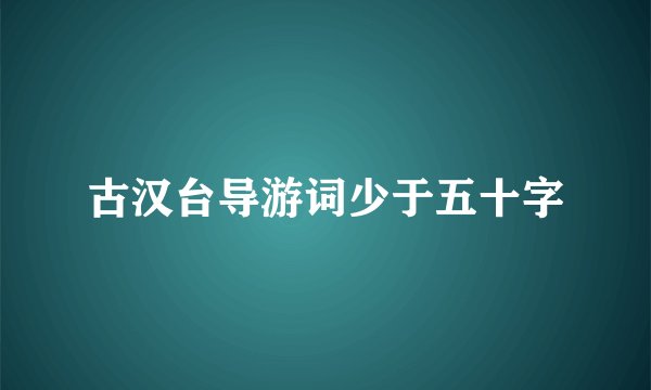 古汉台导游词少于五十字