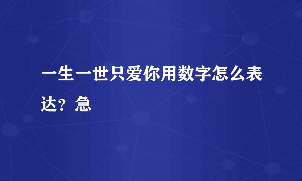 一生一世只爱你用数字怎么表达？急