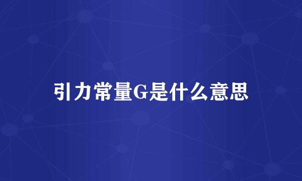 引力常量G是什么意思