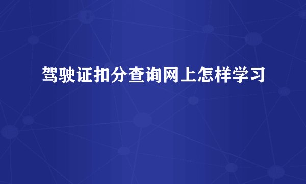 驾驶证扣分查询网上怎样学习