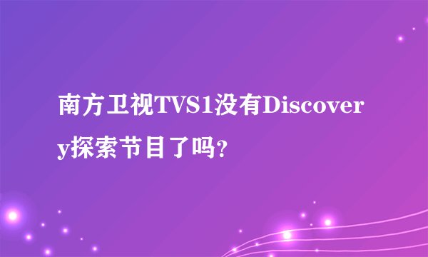 南方卫视TVS1没有Discovery探索节目了吗？