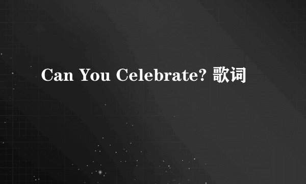 Can You Celebrate? 歌词