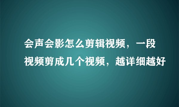 会声会影怎么剪辑视频，一段视频剪成几个视频，越详细越好