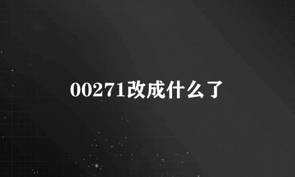 00271改成什么了