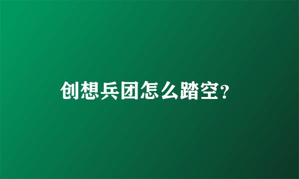 创想兵团怎么踏空？
