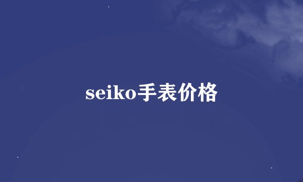 seiko手表价格