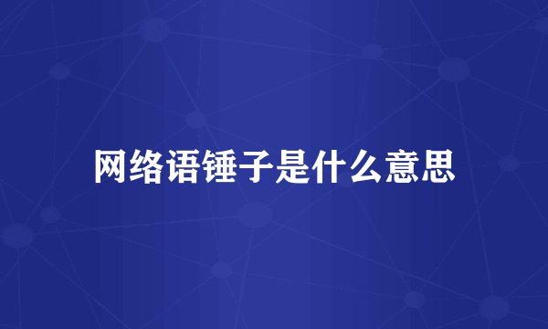 网络语锤子是什么意思