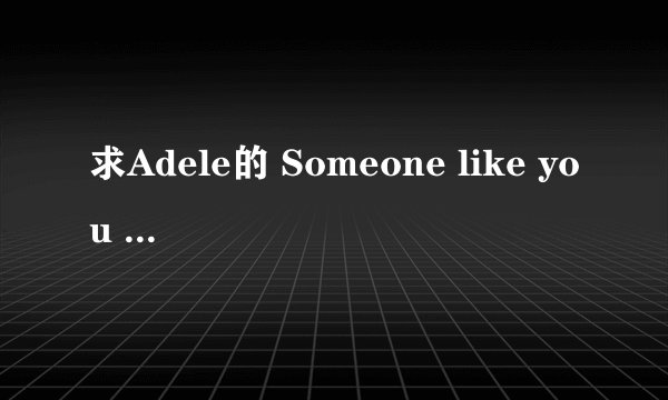 求Adele的 Someone like you 中英文对照歌词。