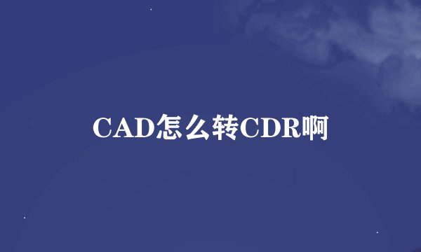 CAD怎么转CDR啊