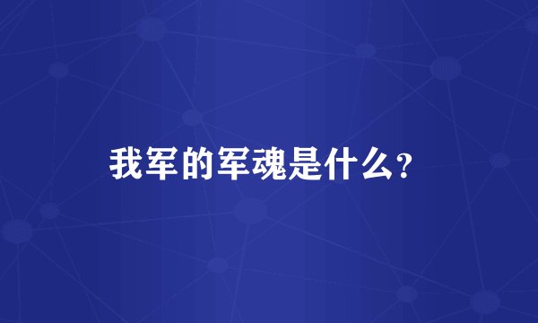 我军的军魂是什么？