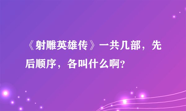 《射雕英雄传》一共几部，先后顺序，各叫什么啊？