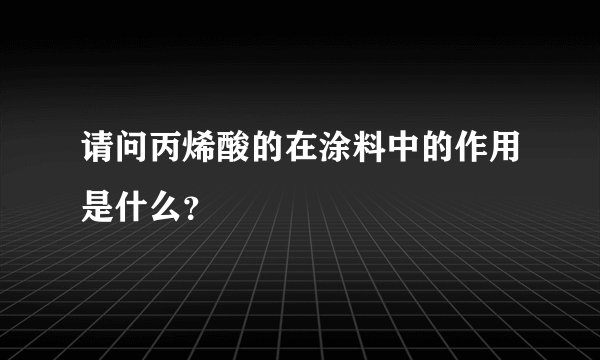 请问丙烯酸的在涂料中的作用是什么？