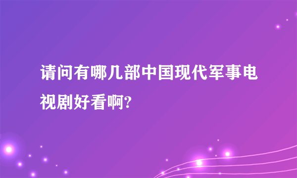 请问有哪几部中国现代军事电视剧好看啊?