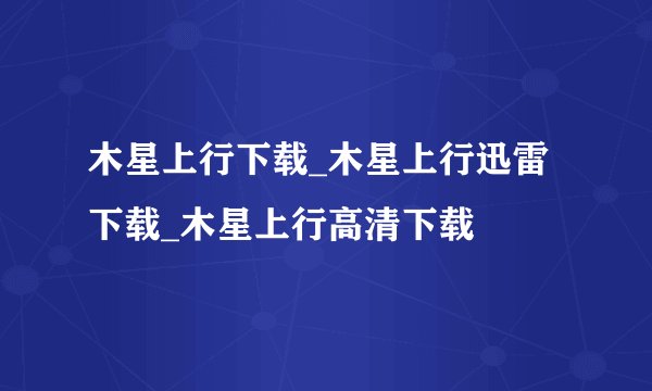 木星上行下载_木星上行迅雷下载_木星上行高清下载