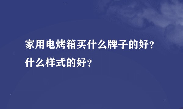 家用电烤箱买什么牌子的好？什么样式的好？