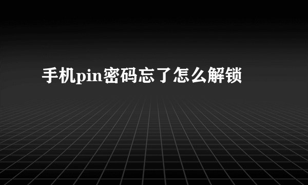 手机pin密码忘了怎么解锁