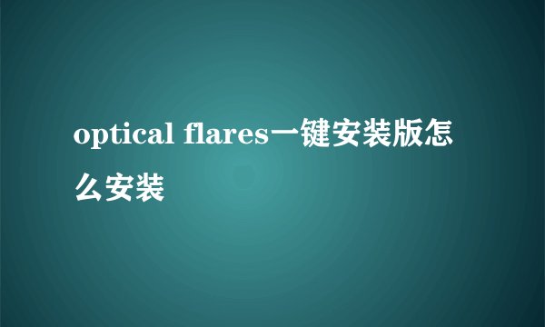optical flares一键安装版怎么安装