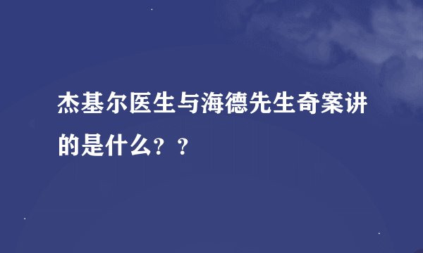 杰基尔医生与海德先生奇案讲的是什么？？