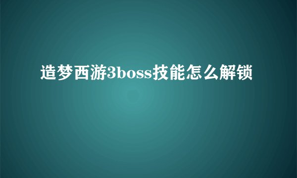 造梦西游3boss技能怎么解锁