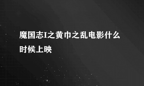 魔国志I之黄巾之乱电影什么时候上映