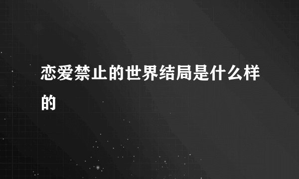 恋爱禁止的世界结局是什么样的