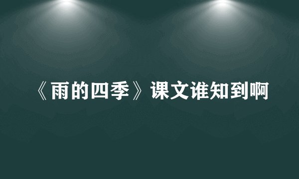 《雨的四季》课文谁知到啊