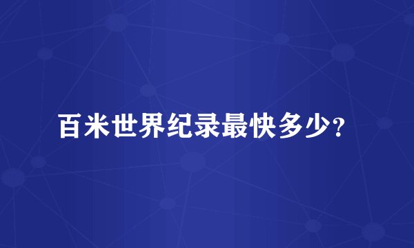 百米世界纪录最快多少？