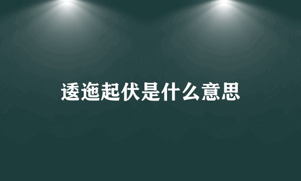 逶迤起伏是什么意思
