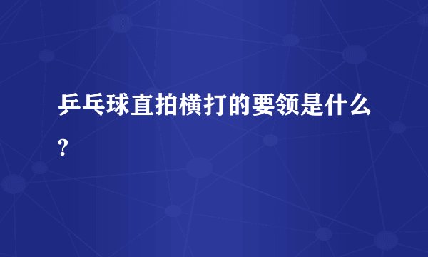 乒乓球直拍横打的要领是什么?