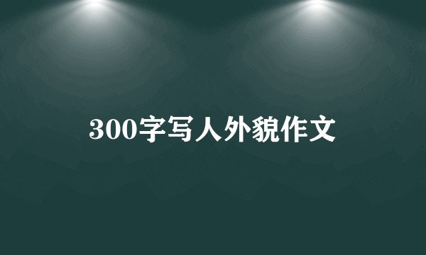 300字写人外貌作文