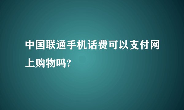 中国联通手机话费可以支付网上购物吗?
