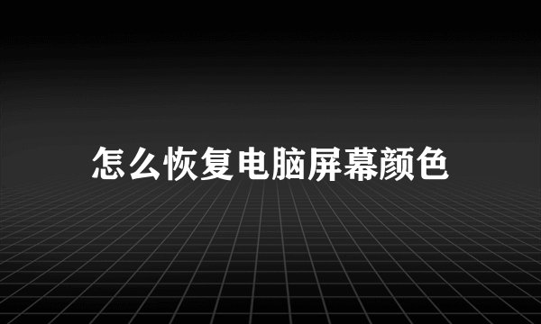 怎么恢复电脑屏幕颜色